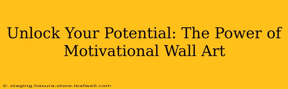 Unlock Your Potential: The Power of Motivational Wall Art