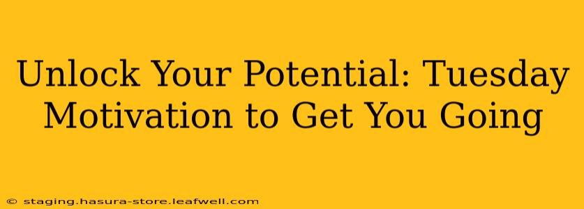 Unlock Your Potential: Tuesday Motivation to Get You Going