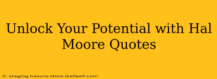 Unlock Your Potential with Hal Moore Quotes