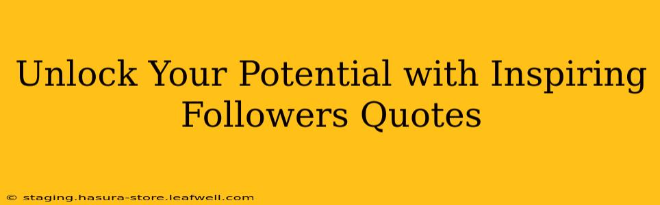 Unlock Your Potential with Inspiring Followers Quotes