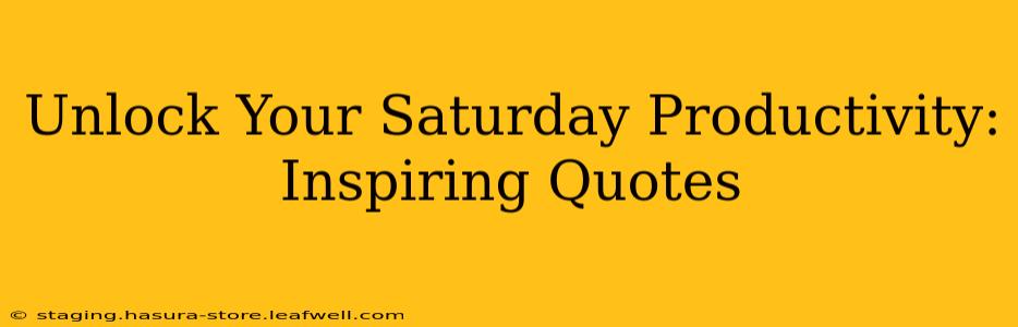 Unlock Your Saturday Productivity: Inspiring Quotes