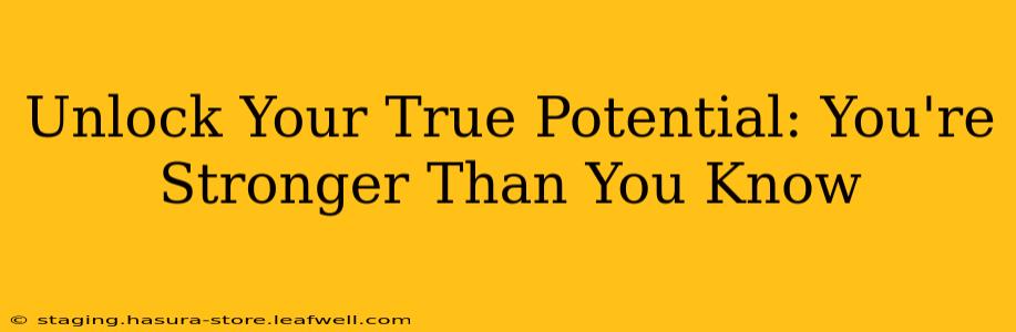 Unlock Your True Potential: You're Stronger Than You Know