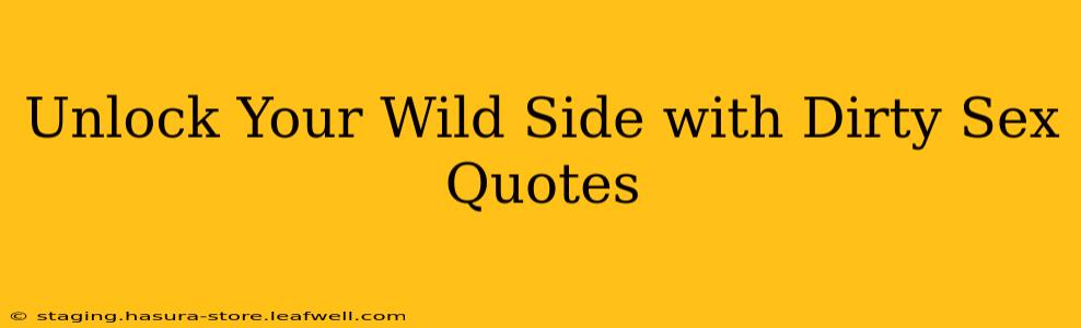 Unlock Your Wild Side with Dirty Sex Quotes Unlock Your Wild Side with Dirty Sex Quotes