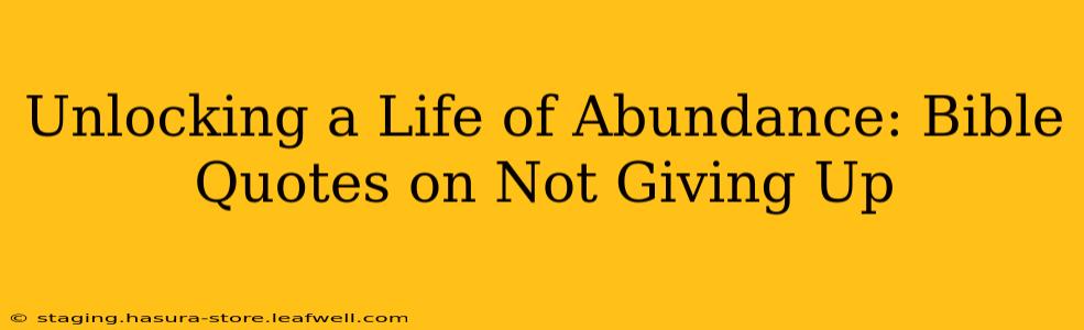 Unlocking a Life of Abundance: Bible Quotes on Not Giving Up