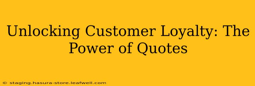 Unlocking Customer Loyalty: The Power of Quotes