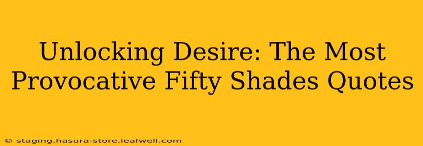 Unlocking Desire: The Most Provocative Fifty Shades Quotes