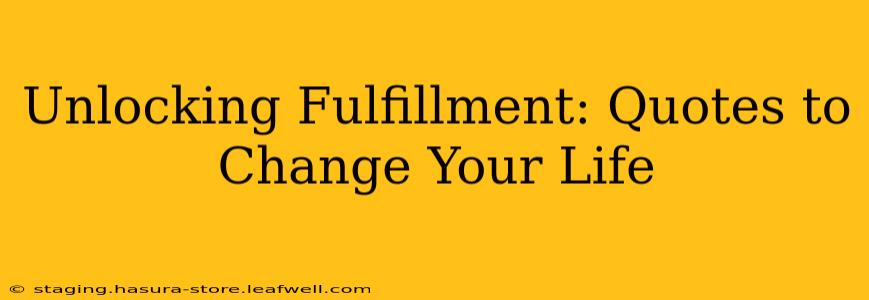 Unlocking Fulfillment: Quotes to Change Your Life