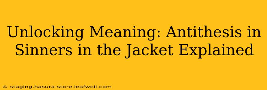 Unlocking Meaning: Antithesis in Sinners in the Jacket Explained