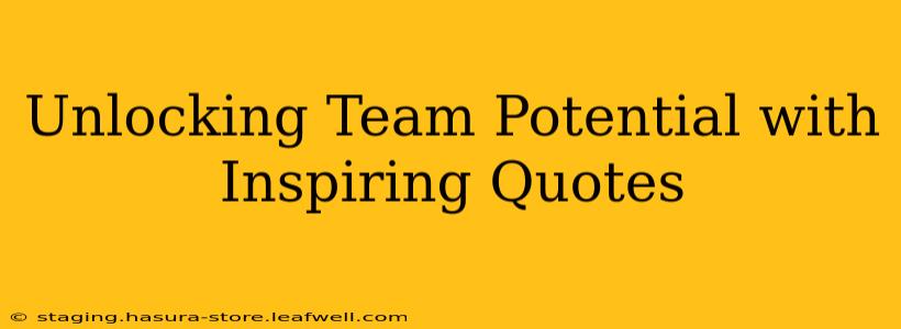 Unlocking Team Potential with Inspiring Quotes