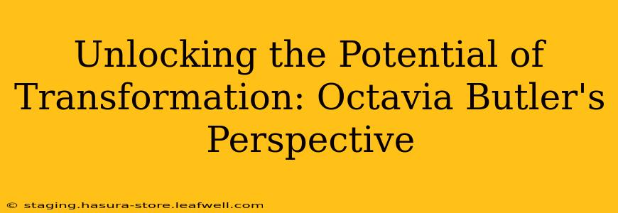 Unlocking the Potential of Transformation: Octavia Butler's Perspective