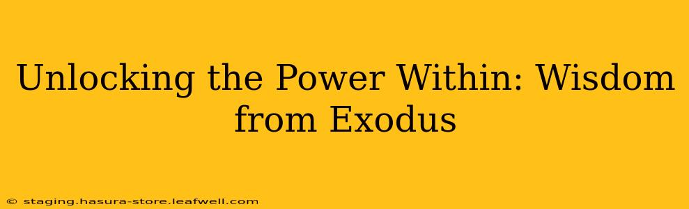 Unlocking the Power Within: Wisdom from Exodus