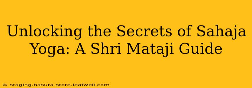 Unlocking the Secrets of Sahaja Yoga: A Shri Mataji Guide