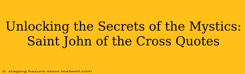 Unlocking the Secrets of the Mystics: Saint John of the Cross Quotes