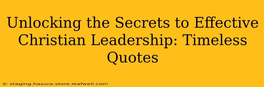Unlocking the Secrets to Effective Christian Leadership: Timeless Quotes