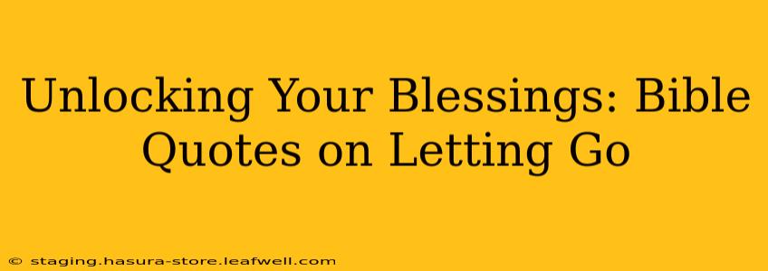 Unlocking Your Blessings: Bible Quotes on Letting Go