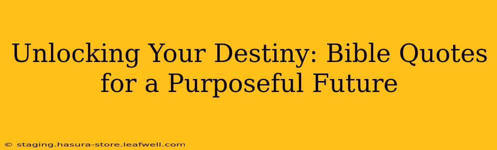 Unlocking Your Destiny: Bible Quotes for a Purposeful Future