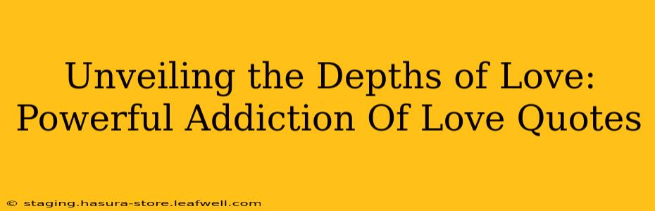 Unveiling the Depths of Love: Powerful Addiction Of Love Quotes
