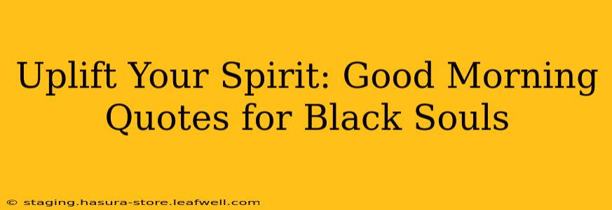 Uplift Your Spirit: Good Morning Quotes for Black Souls