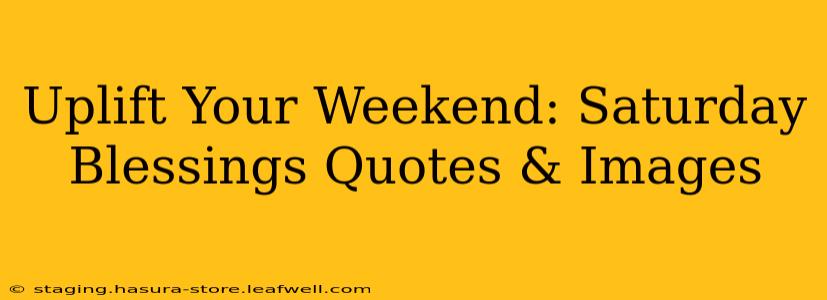 Uplift Your Weekend: Saturday Blessings Quotes & Images
