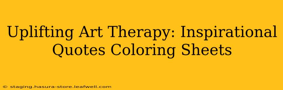 Uplifting Art Therapy: Inspirational Quotes Coloring Sheets