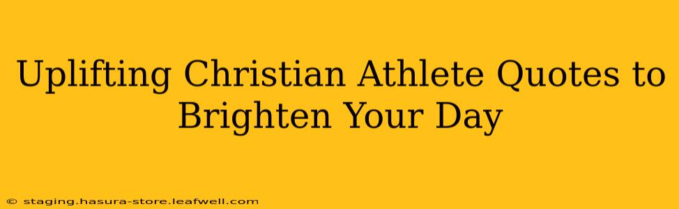 Uplifting Christian Athlete Quotes to Brighten Your Day