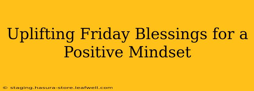 Uplifting Friday Blessings for a Positive Mindset