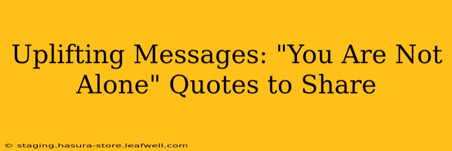 Uplifting Messages: "You Are Not Alone" Quotes to Share