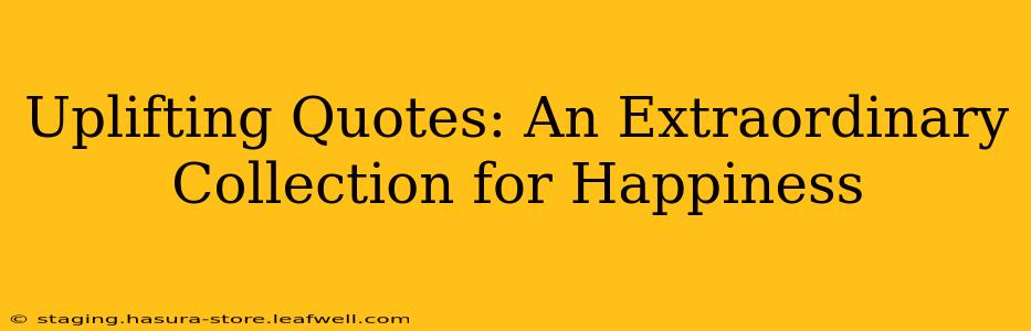 Uplifting Quotes: An Extraordinary Collection for Happiness