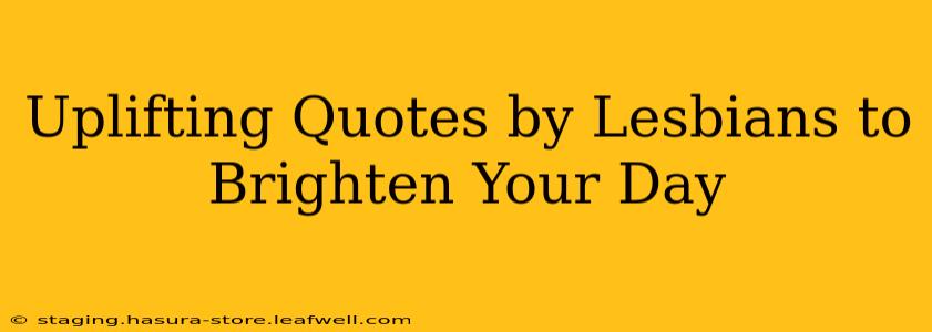 Uplifting Quotes by Lesbians to Brighten Your Day