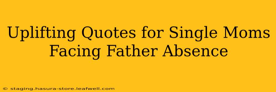 Uplifting Quotes for Single Moms Facing Father Absence