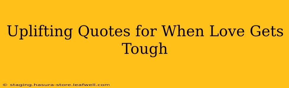 Uplifting Quotes for When Love Gets Tough