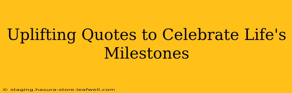 Uplifting Quotes to Celebrate Life's Milestones