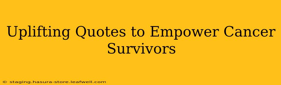 Uplifting Quotes to Empower Cancer Survivors