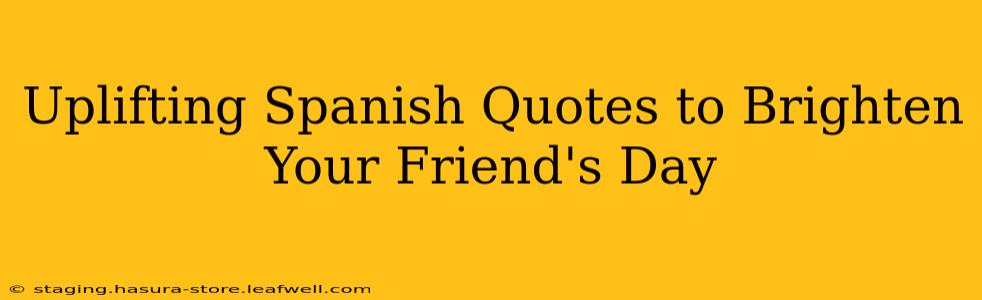 Uplifting Spanish Quotes to Brighten Your Friend's Day