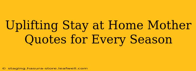 Uplifting Stay at Home Mother Quotes for Every Season