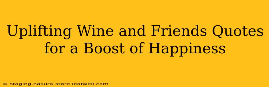 Uplifting Wine and Friends Quotes for a Boost of Happiness