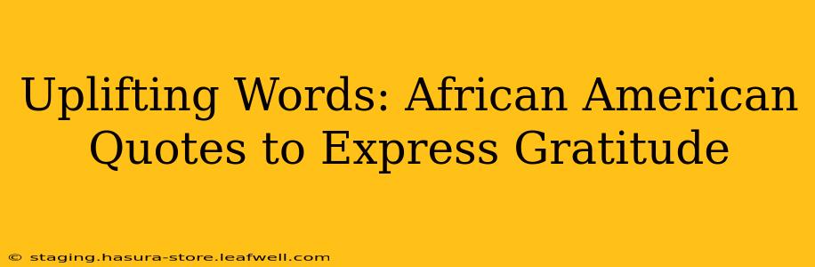 Uplifting Words: African American Quotes to Express Gratitude