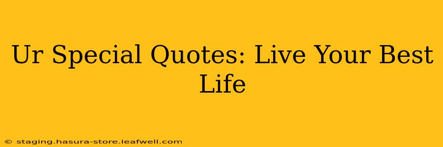 Ur Special Quotes: Live Your Best Life