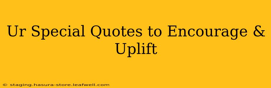 Ur Special Quotes to Encourage & Uplift