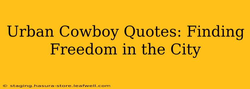 Urban Cowboy Quotes: Finding Freedom in the City