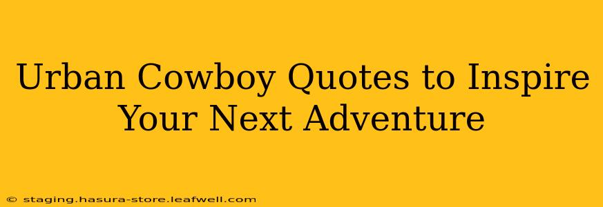 Urban Cowboy Quotes to Inspire Your Next Adventure