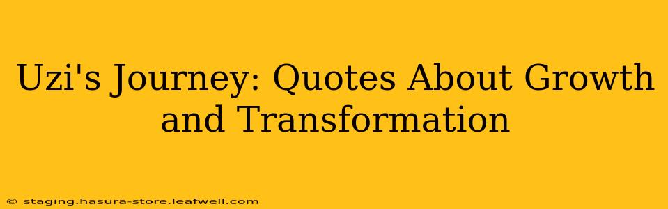 Uzi's Journey: Quotes About Growth and Transformation