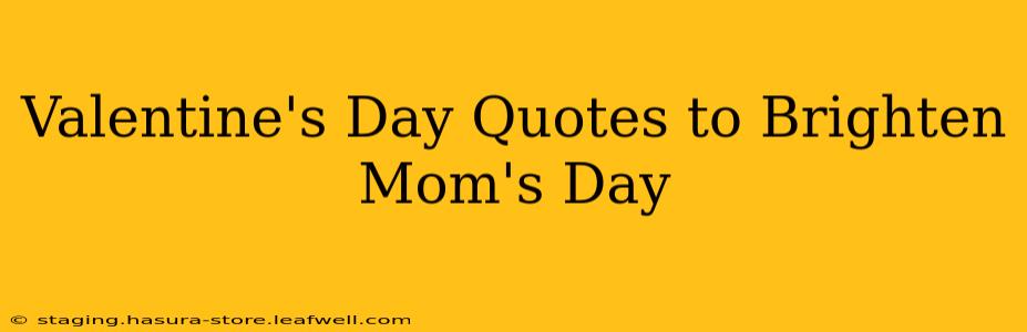 Valentine's Day Quotes to Brighten Mom's Day
