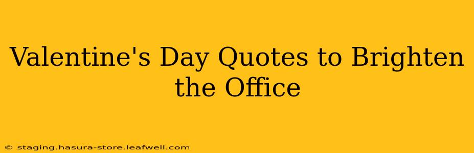 Valentine's Day Quotes to Brighten the Office