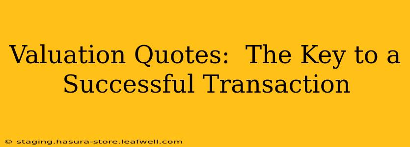 Valuation Quotes:  The Key to a Successful Transaction
