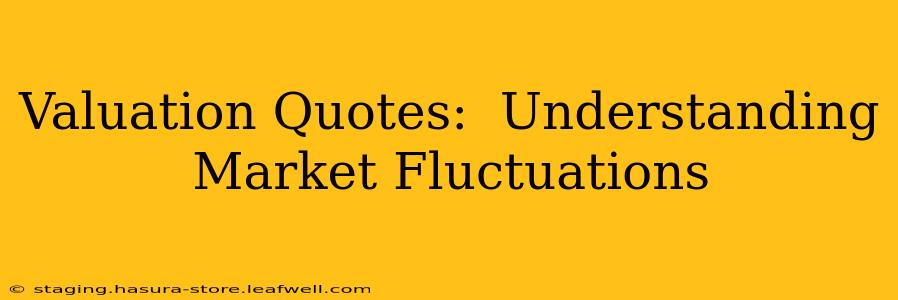 Valuation Quotes:  Understanding Market Fluctuations