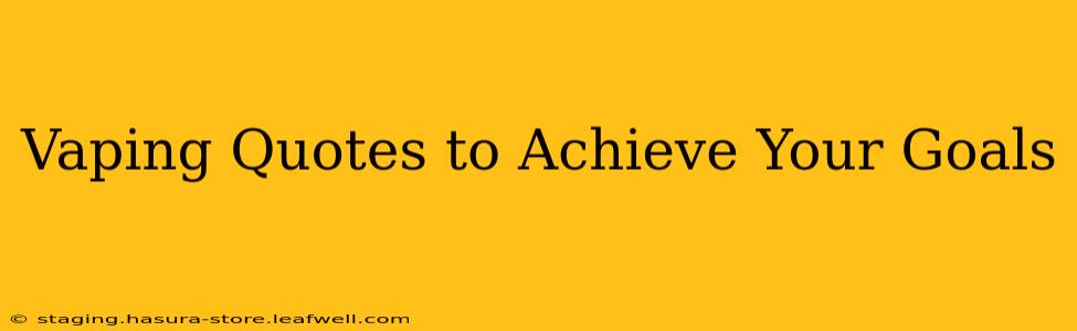 Vaping Quotes to Achieve Your Goals
