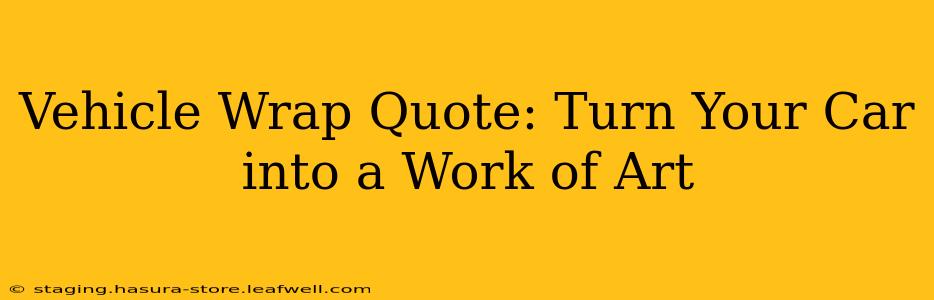 Vehicle Wrap Quote: Turn Your Car into a Work of Art
