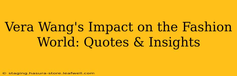Vera Wang's Impact on the Fashion World: Quotes & Insights