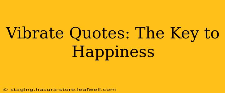 Vibrate Quotes: The Key to Happiness